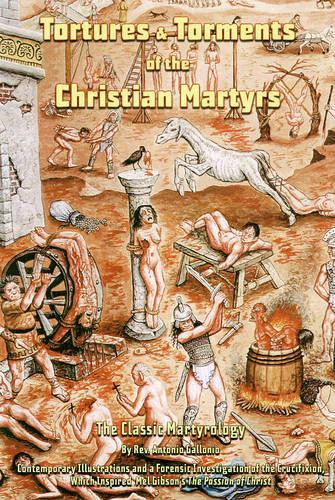 Tortures And Torments Of The Christian Martyrs 2Ed