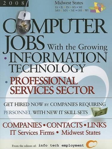 Computer Jobs with the Growing Information Technology Professional Services Sector [2008] Companies-Contacts-Links - IT Services Firms - Midwest States