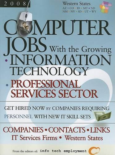 Computer Jobs with the Growing Information Technology Professional Services Sector [2008] Companies-Contacts-Links - IT Services Firms - Western States
