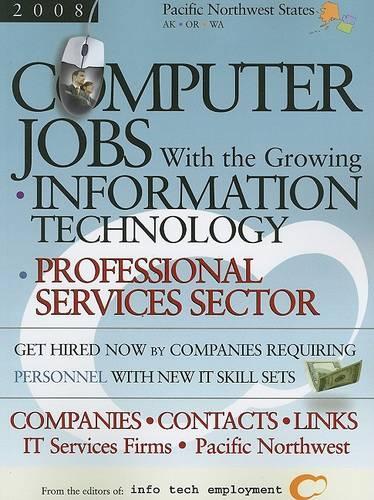 Computer Jobs with the Growing Information Technology Professional Services Sector [2008] Companies-Contacts-Links - IT Services Firms - Pacific Northwest States
