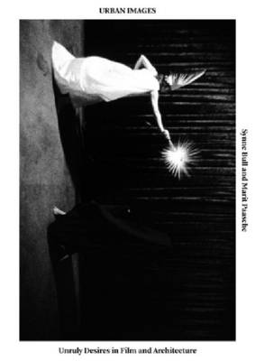 Urban Images – Unruly Desires in Film and Architecture