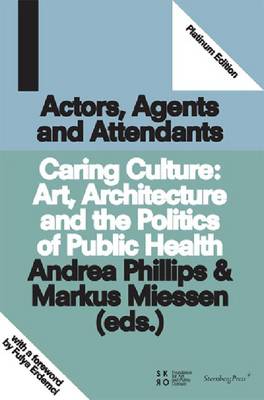 Actors, Agents and Attendants - Caring Culture: Art, Architecture and the Politics of Health