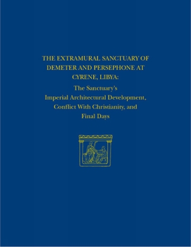 The Extramural Sanctuary of Demeter and Persepho – The Sanctuary`s Imperial Architectural Development, Conflict with Christianity, and Final