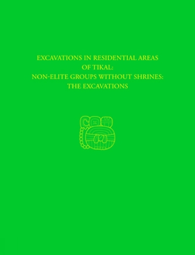 Excavations in Residential Areas of Tikal––Nonel – Tikal Report 20A