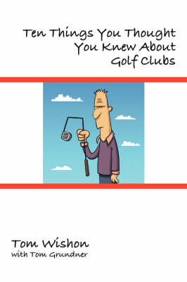 Ten Things You Thought You Knew About Golf Clubs