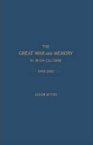 The  Great War and Memory in Irish Culture, 1918-2010