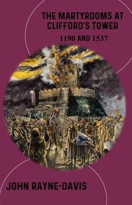 The Martyrdoms at Cliffords Tower 1190 and 1537