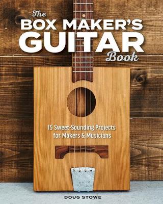 Box Maker's Guitar Book: Sweet-Sounding Design & Build Projects for Makers & Musicians