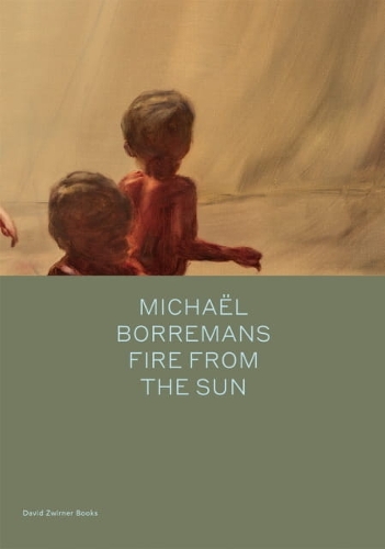 Michaël Borremans: Fire from the Sun by Michael Bracewell