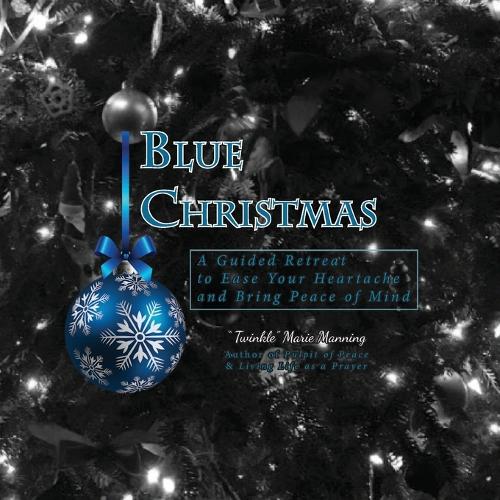 Blue Christmas Blue Christmas, A Guided Retreat to Ease Your Heartache and Bring Peace of Mind
