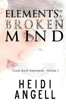 Elements of a Broken Mind (Clear Angel Chronicles, book 1)