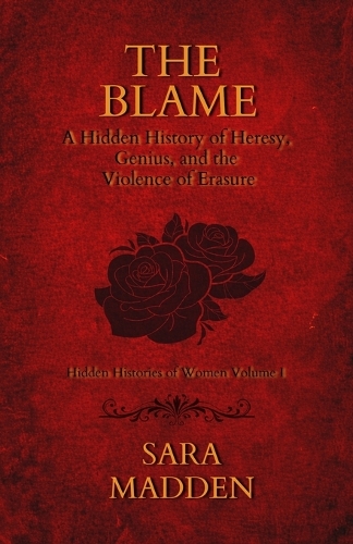 The Blame A Hidden History of Heresy, Genius, and the Violence of Erasure