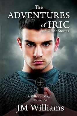 The Adventures of Iric, and Other Stories (A Valley of Magic Collection)