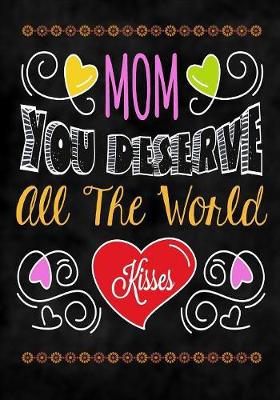 Mom You Deserve All the World