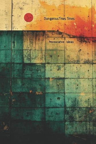 Dangerous Times Provocative Ideas
