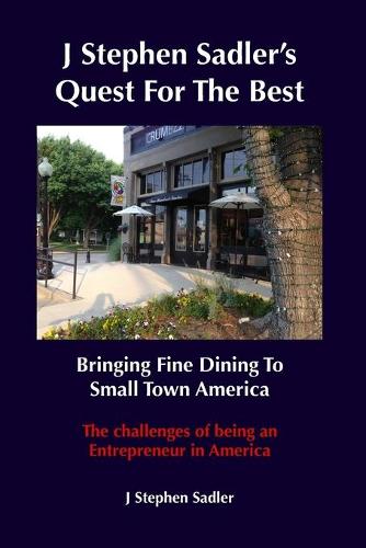 J Stephen Sadler's Quest For The Best Bringing Fine Dining To Small Town America