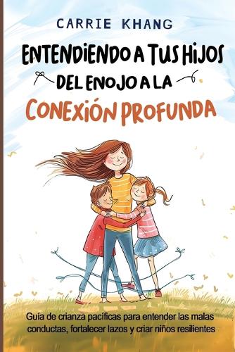 Entendiendo a Tus Hijos, Del Enojo a la Conexión Profunda