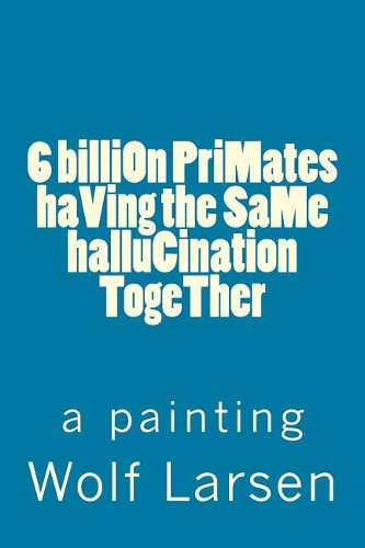6 billiOn PriMates haVing the SaMe halluCination TogeTher