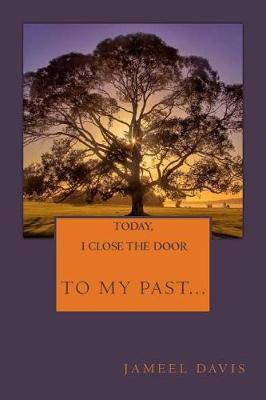 Today, I Close the Door to My Past, Open the Door to My Future, Take a Deep Breath and Step Through Into A New Life.