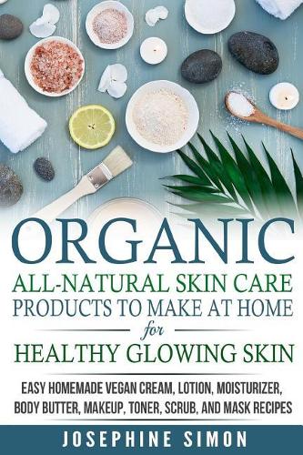 Organic All-Natural Skin Products to Make at Home for Healthy Glowing Skin