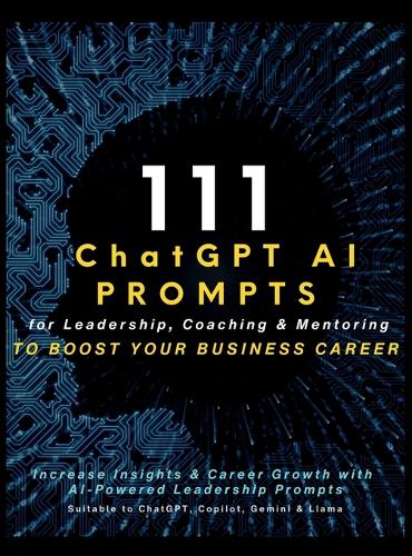 111 ChatGPT AI Prompts for Leadership, Coaching & Mentoring to Boost Your Business Career