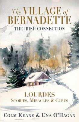 The Village of Bernadette: Lourdes - Miracles, Stories and Cures