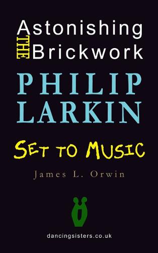Astonishing the Brickwork: Philip Larkin Set to Music