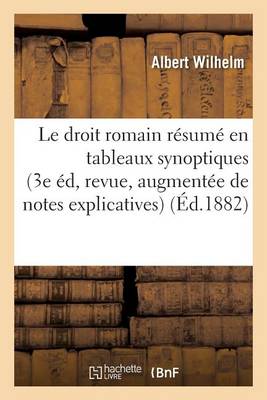Le Droit Romain R sum En Tableaux Synoptiques 3e dition, Revue Et Augment e de Notes Explicatives