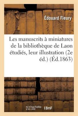 Les Manuscrits ï¿½ Miniatures de la Bibliothï¿½que de Laon ï¿½tudiï¿½s Au Point de Vue de Leur Illustration