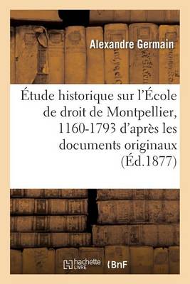 ï¿½tude Historique Sur l'ï¿½cole de Droit de Montpellier, 1160-1793