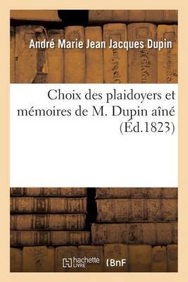 Choix Des Plaidoyers Et M moires de M. Dupin A n