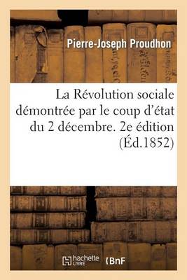 La Rï¿½volution Sociale Dï¿½montrï¿½e Par Le Coup d'ï¿½tat Du 2 Dï¿½cembre. 2e ï¿½dition