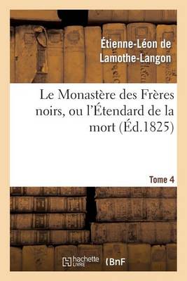 Le Monast�re Des Fr�res Noirs, Ou l'�tendard de la Mort. 2e �dition. Tome 4