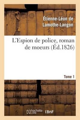 L'Espion de Police, Roman de Moeurs. 2e �dition. Tome 1