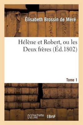 Hï¿½lï¿½ne Et Robert, Ou Les Deux Frï¿½res. Tome 1