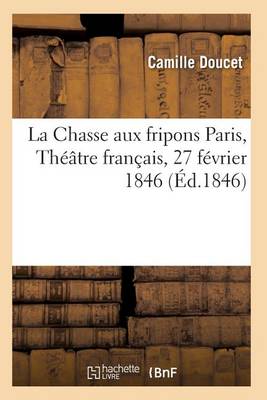 La Chasse Aux Fripons, Comï¿½die En 3 Actes Et En Vers Paris, Thï¿½ï¿½tre Franï¿½ais, 27 Fï¿½vrier 1846