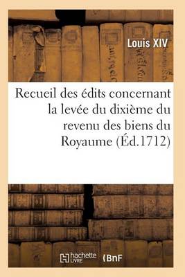 Recueil Des ï¿½dits, Dï¿½clarations Et Arrests, Levï¿½e Du Dixiï¿½me Du Revenu Des Biens Du Royaume