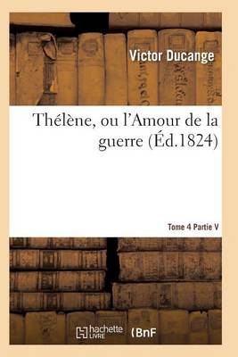 Th l ne, Ou l'Amour de la Guerre, Publi Par Victor Ducange Tome 4