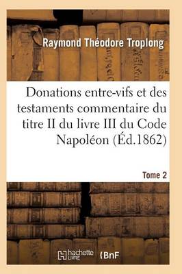 Donations Entre-Vifs Et Des Testaments Commentaire Du Titre II Du Livre III Du Code Napol on T02