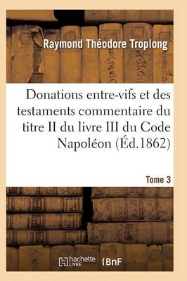 Donations Entre-Vifs Et Des Testaments Commentaire Du Titre II Du Livre III Du Code Napol on T03
