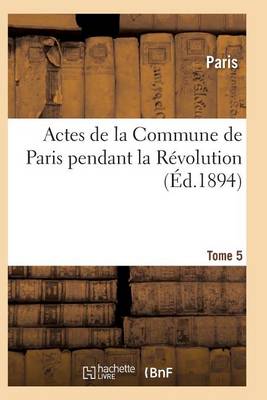 Actes de la Commune de Paris Pendant La R volution. Tome 5