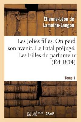 Les Jolies Filles, on Perd Son Avenir. Le Fatal Pr�jug�. Les Filles Du Parfumeur. Tome 1