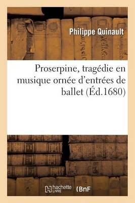 Proserpine, Tragï¿½die En Musique Ornï¿½e d'Entrï¿½es de Ballet, de Machines