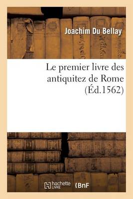 Le Premier Livre Des Antiquitez de Rome Contenant Une Gï¿½nï¿½rale Description de Sa Grandeur