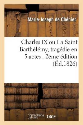Charles IX, Ou La Saint Barthï¿½lï¿½my, Tragï¿½die En 5 Actes. 2e ï¿½dition