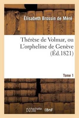 Thï¿½rï¿½se de Volmar, Ou l'Orpheline de Genï¿½ve. Tome 1