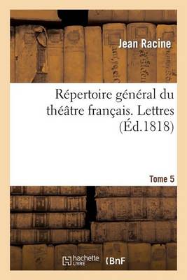 Rï¿½pertoire Gï¿½nï¿½ral Du Thï¿½ï¿½tre Franï¿½ais. Tome 5. Lettres
