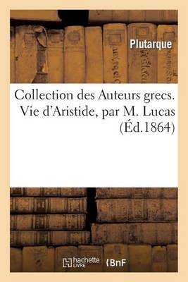 Collection Des Auteurs Grecs Expliquï¿½s Par Une Traduction Franï¿½aise. Vie d'Aristide