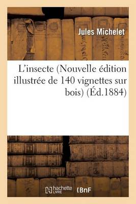 L'Insecte (Nouvelle ï¿½dition Illustrï¿½e de 140 Vignettes Sur Bois)
