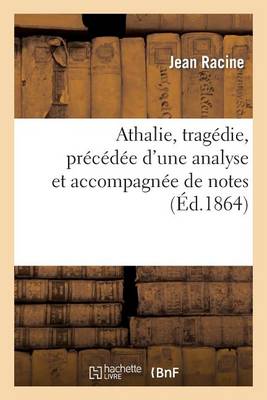Athalie, Tragï¿½die, Prï¿½cï¿½dï¿½e d'Une Analyse Et Accompagnï¿½e de Notes, Par E. Gï¿½ruzez